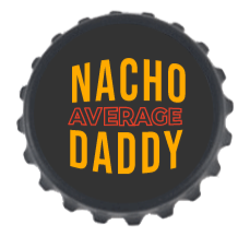 Bottle Opener Fridge Magnet - Nacho every daddy